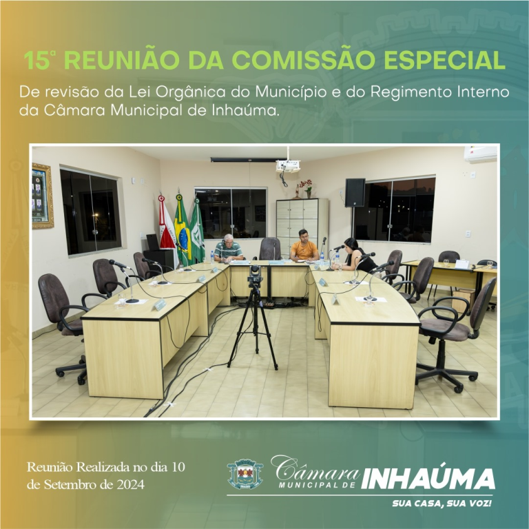 15ª Reunião da Comissão Especial de Revisão da Lei Orgânica do Município e do Regimento Interno da Câmara Municipal de Inhaúma
